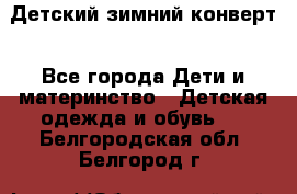 Детский зимний конверт - Все города Дети и материнство » Детская одежда и обувь   . Белгородская обл.,Белгород г.